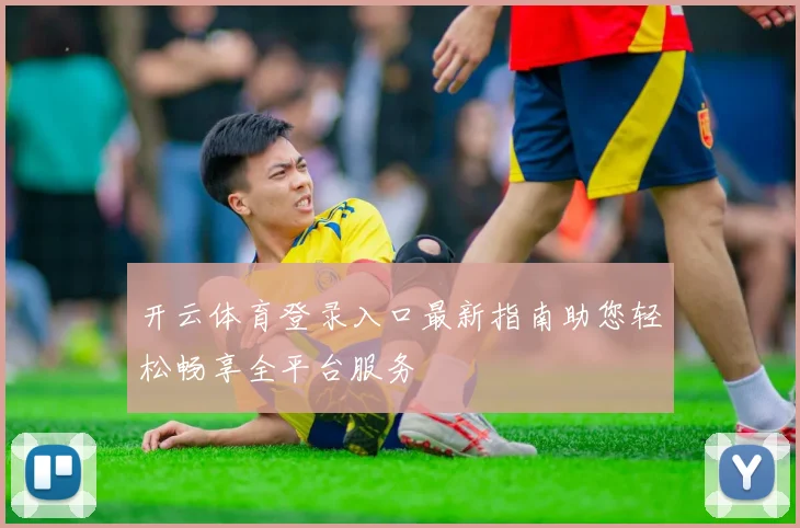开云体育登录入口最新指南助您轻松畅享全平台服务