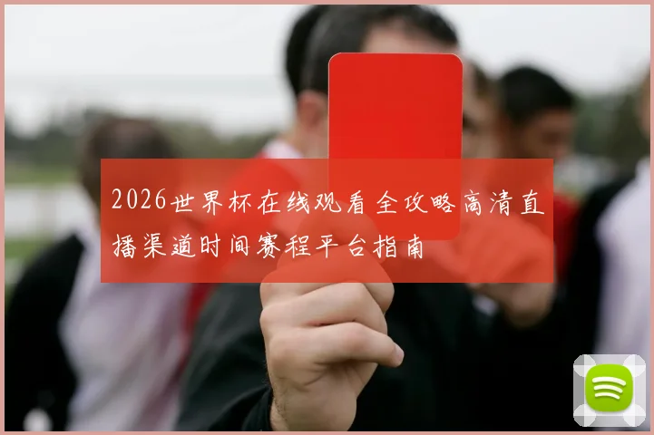 2026世界杯在线观看全攻略高清直播渠道时间赛程平台指南