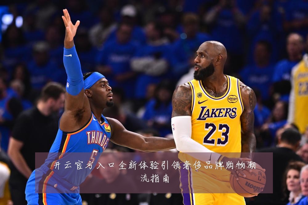 开云官方入口全新体验引领奢侈品牌购物潮流指南