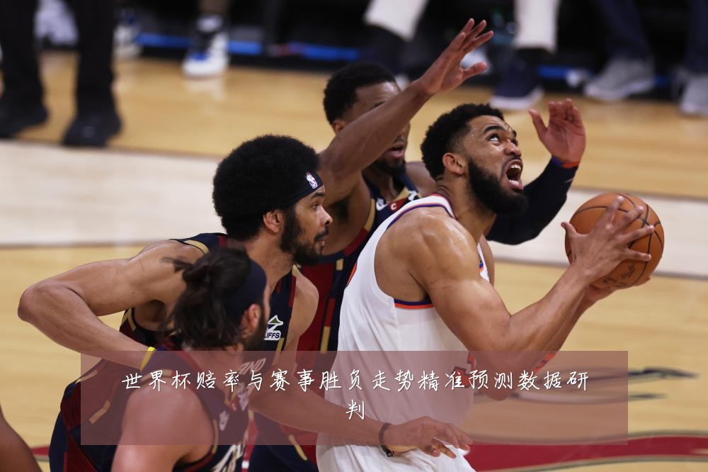 世界杯赔率与赛事胜负走势精准预测数据研判